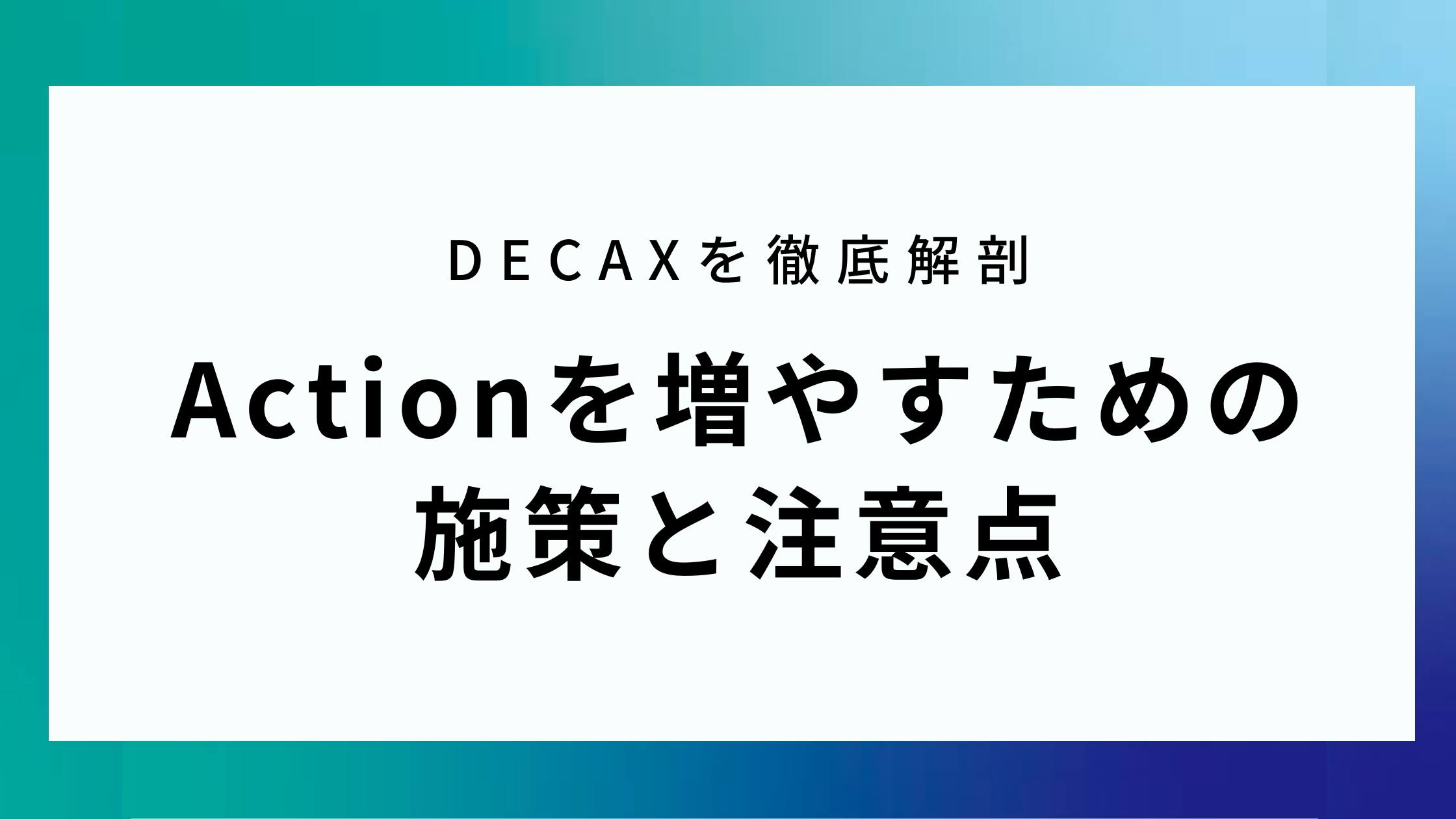 DECAXを徹底解剖 Actionを増やすための施策と注意点